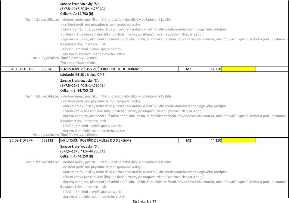 vozovky "S": (5+7,5+11+6)*0,5=14,750 [B] Celkem: B=14,750 [C] - dodání směsi, postřiku, nátěru, dlažeb nebo dílců v požadované kvalitě Tloušťka vrstvy: 160mm 35 09-1 OTSKP- 572113 INFILTRAČNÍ POSTŘIK