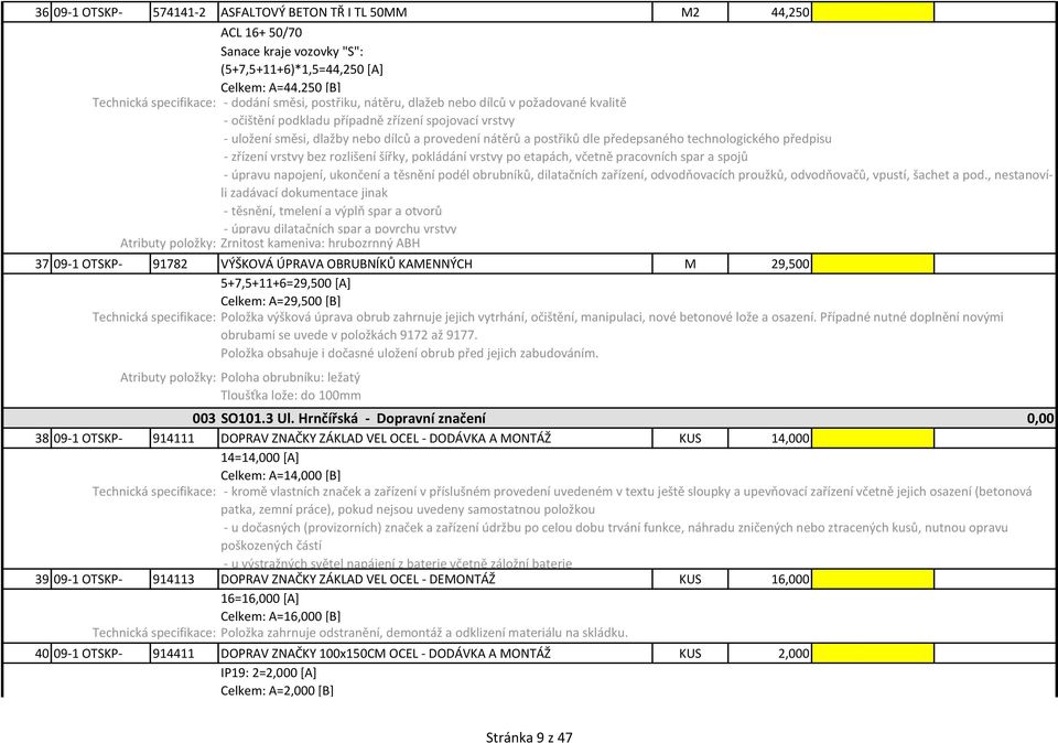 Celkem: A=29,500 [B] Technická specifikace: Položka výšková úprava obrub zahrnuje jejich vytrhání, očištění, manipulaci, nové betonové lože a osazení.