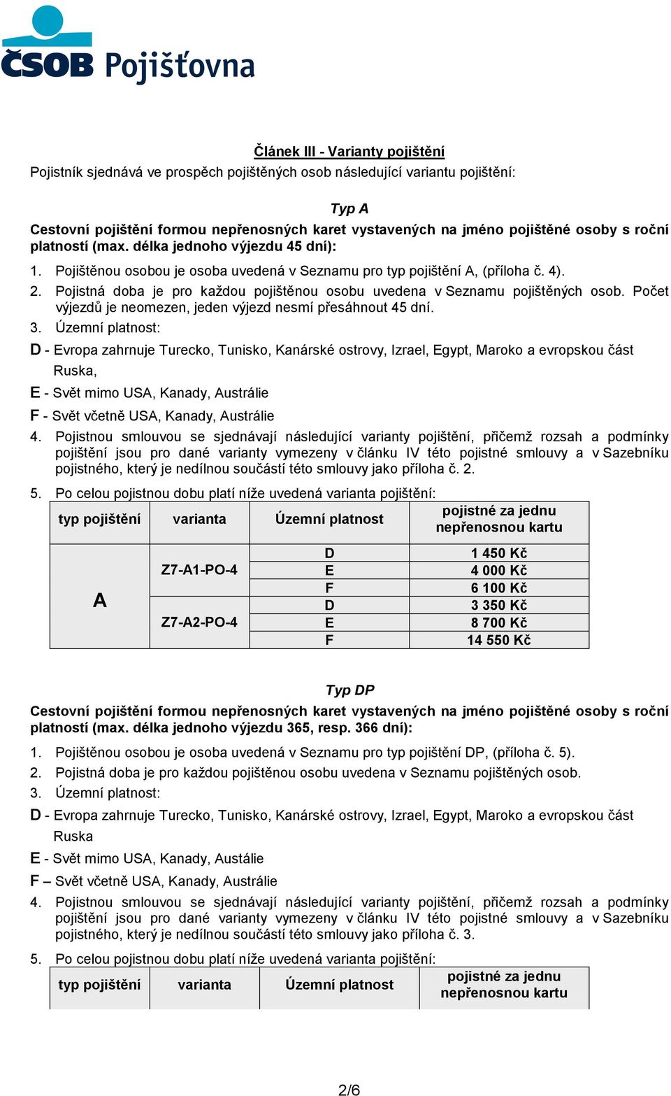 Pojistná doba je pro každou pojištěnou osobu uvedena v Seznamu pojištěných osob. Počet výjezdů je neomezen, jeden výjezd nesmí přesáhnout 45 dní. 3.