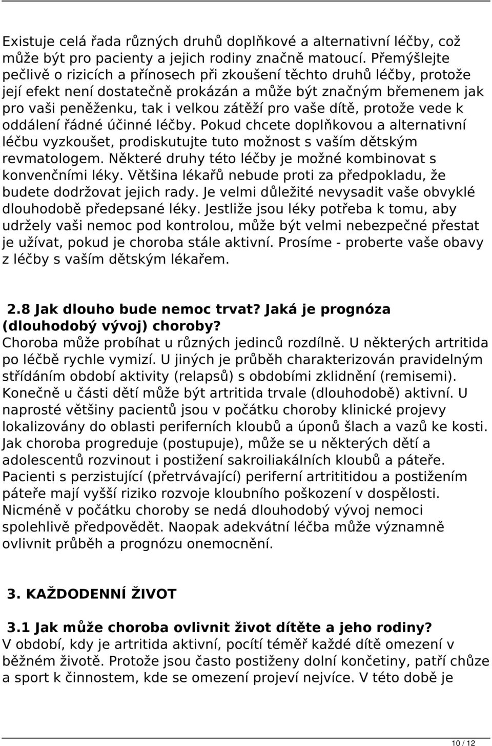 vaše dítě, protože vede k oddálení řádné účinné léčby. Pokud chcete doplňkovou a alternativní léčbu vyzkoušet, prodiskutujte tuto možnost s vaším dětským revmatologem.