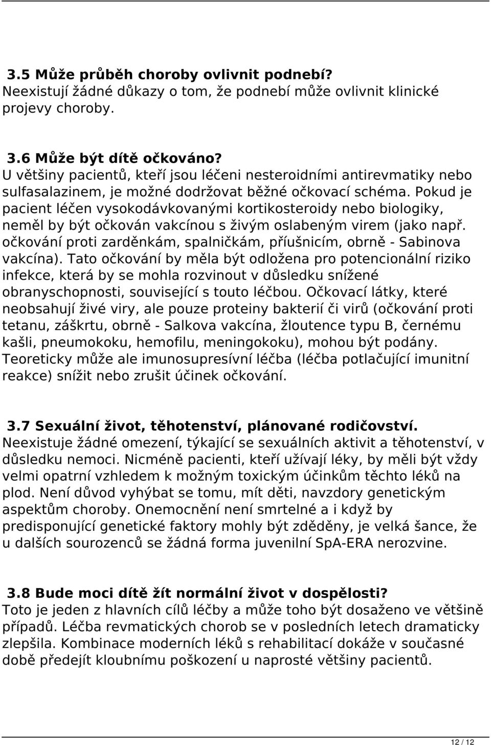 Pokud je pacient léčen vysokodávkovanými kortikosteroidy nebo biologiky, neměl by být očkován vakcínou s živým oslabeným virem (jako např.