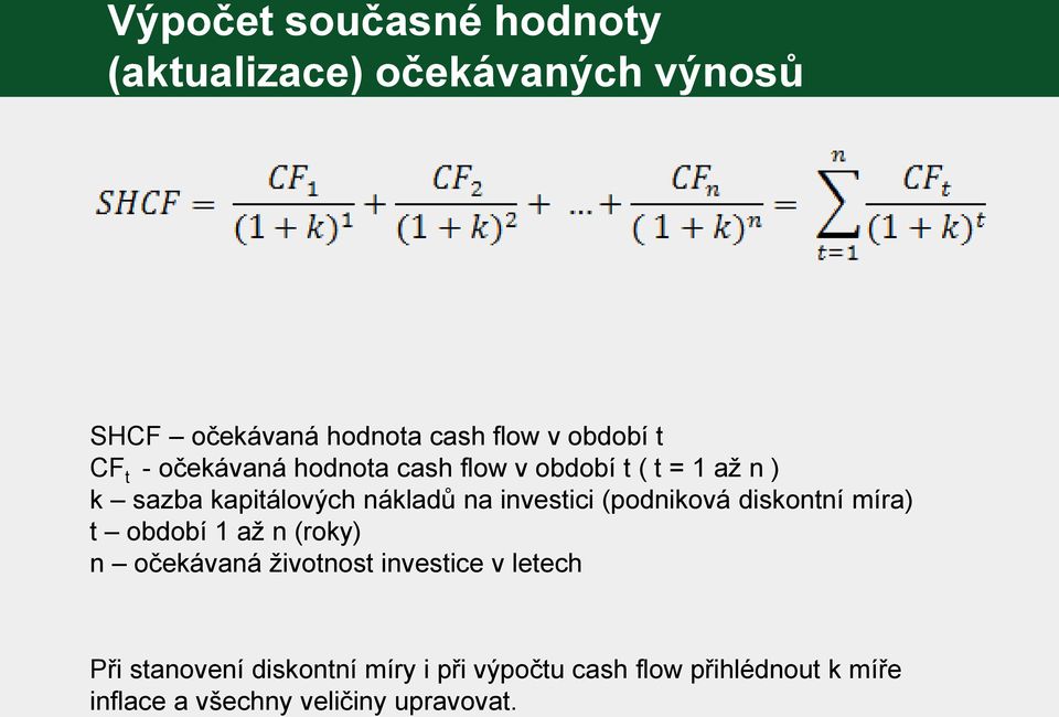 investici (podniková diskontní míra) t období 1 až n (roky) n očekávaná životnost investice v letech