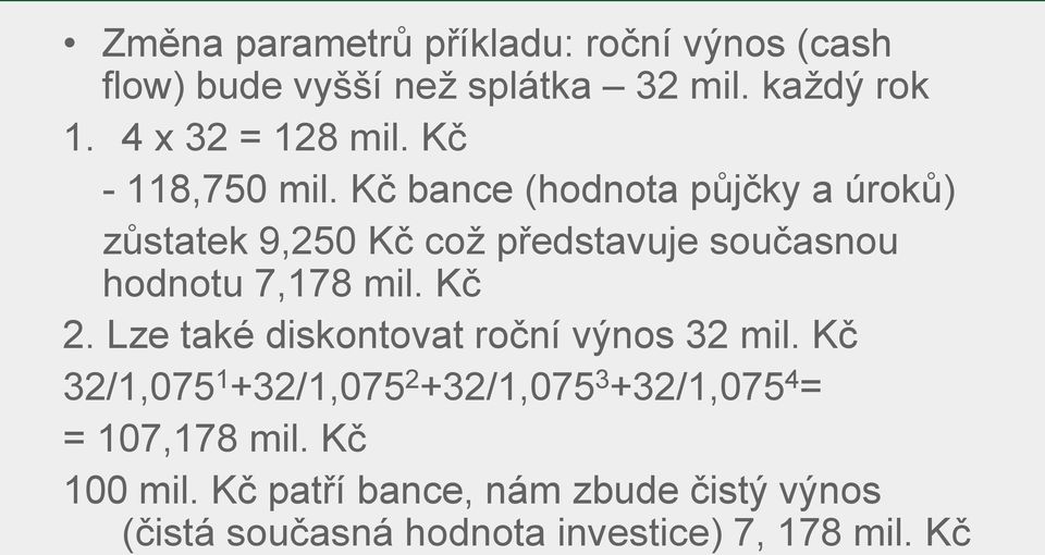 Kč bance (hodnota půjčky a úroků) zůstatek 9,250 Kč což představuje současnou hodnotu 7,178 mil. Kč 2.