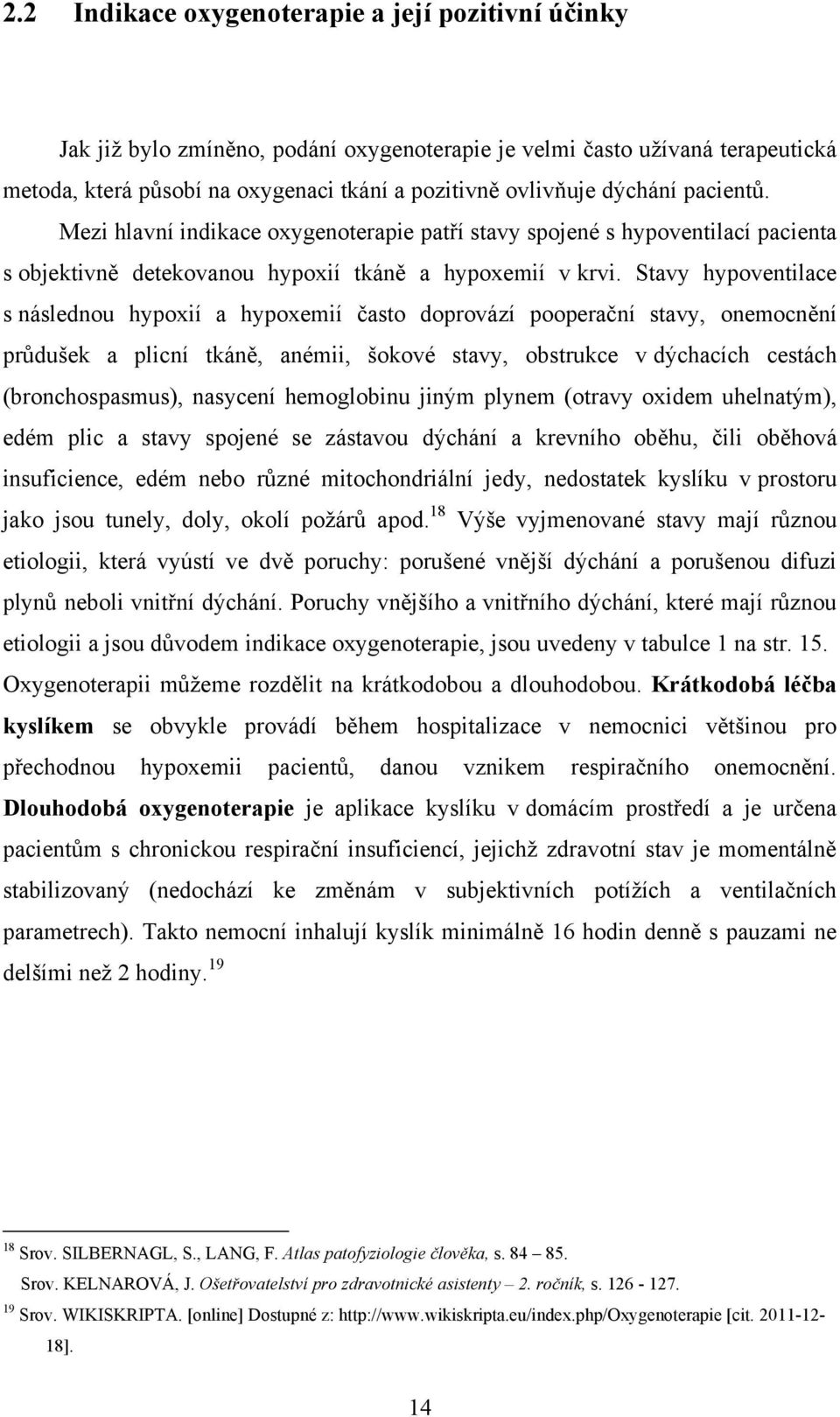 Stavy hypoventilace s následnou hypoxií a hypoxemií často doprovází pooperační stavy, onemocnění průdušek a plicní tkáně, anémii, šokové stavy, obstrukce v dýchacích cestách (bronchospasmus),