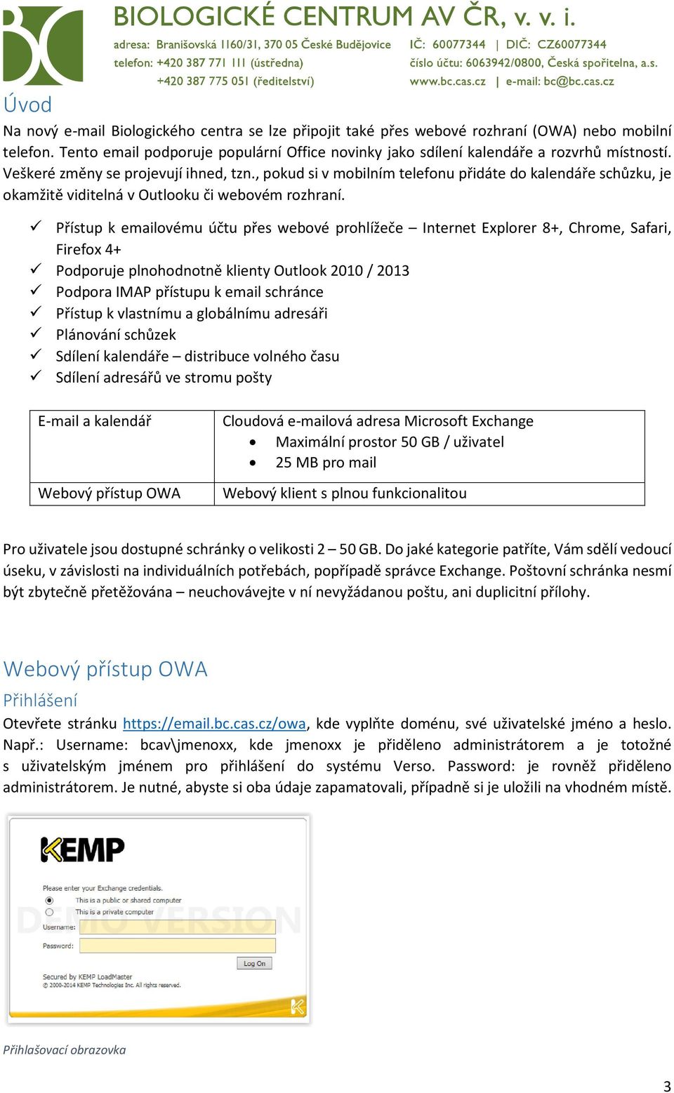 Přístup k emailovému účtu přes webové prohlížeče Internet Explorer 8+, Chrome, Safari, Firefox 4+ Podporuje plnohodnotně klienty Outlook 2010 / 2013 Podpora IMAP přístupu k email schránce Přístup k