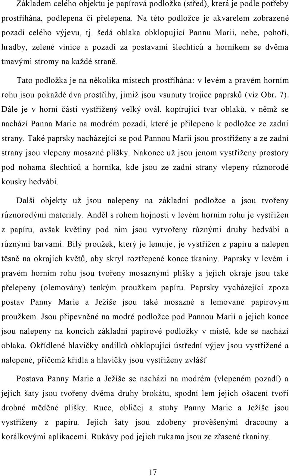 Tato podložka je na několika místech prostříhána: v levém a pravém horním rohu jsou pokaždé dva prostřihy, jimiž jsou vsunuty trojice paprsků (viz Obr. 7).