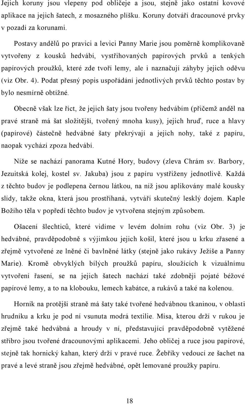 naznačují záhyby jejich oděvu (viz Obr. 4). Podat přesný popis uspořádání jednotlivých prvků těchto postav by bylo nesmírně obtížné.