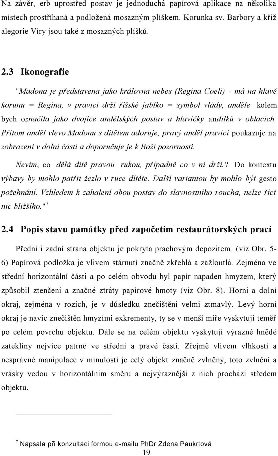 postav a hlavičky andílků v oblacích. Přitom anděl vlevo Madonu s dítětem adoruje, pravý anděl pravicí poukazuje na zobrazení v dolní části a doporučuje je k Boží pozornosti.