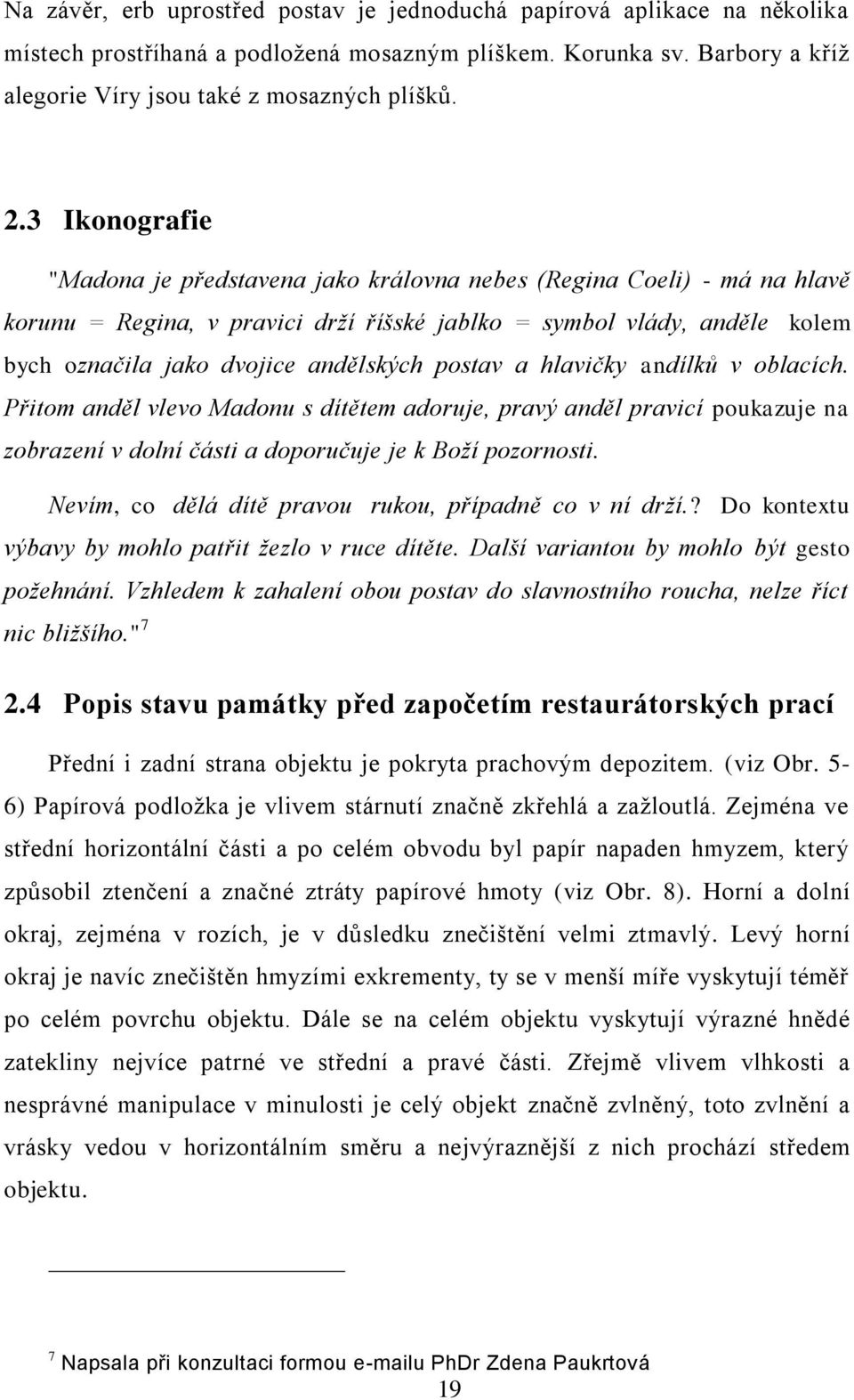 postav a hlavičky andílků v oblacích. Přitom anděl vlevo Madonu s dítětem adoruje, pravý anděl pravicí poukazuje na zobrazení v dolní části a doporučuje je k Boží pozornosti.