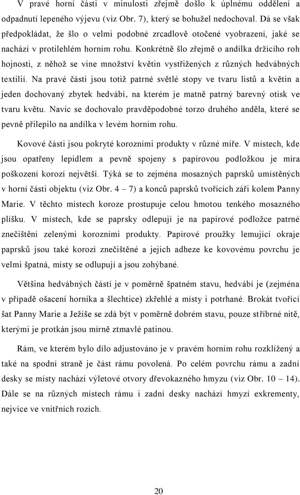 Konkrétně šlo zřejmě o andílka držícího roh hojnosti, z něhož se vine množství květin vystřižených z různých hedvábných textilií.