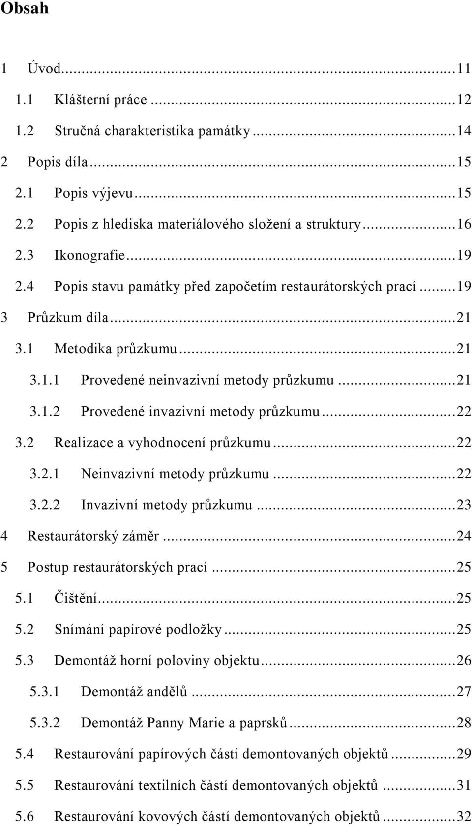 .. 22 3.2 Realizace a vyhodnocení průzkumu... 22 3.2.1 Neinvazivní metody průzkumu... 22 3.2.2 Invazivní metody průzkumu... 23 4 Restaurátorský záměr... 24 5 Postup restaurátorských prací... 25 5.