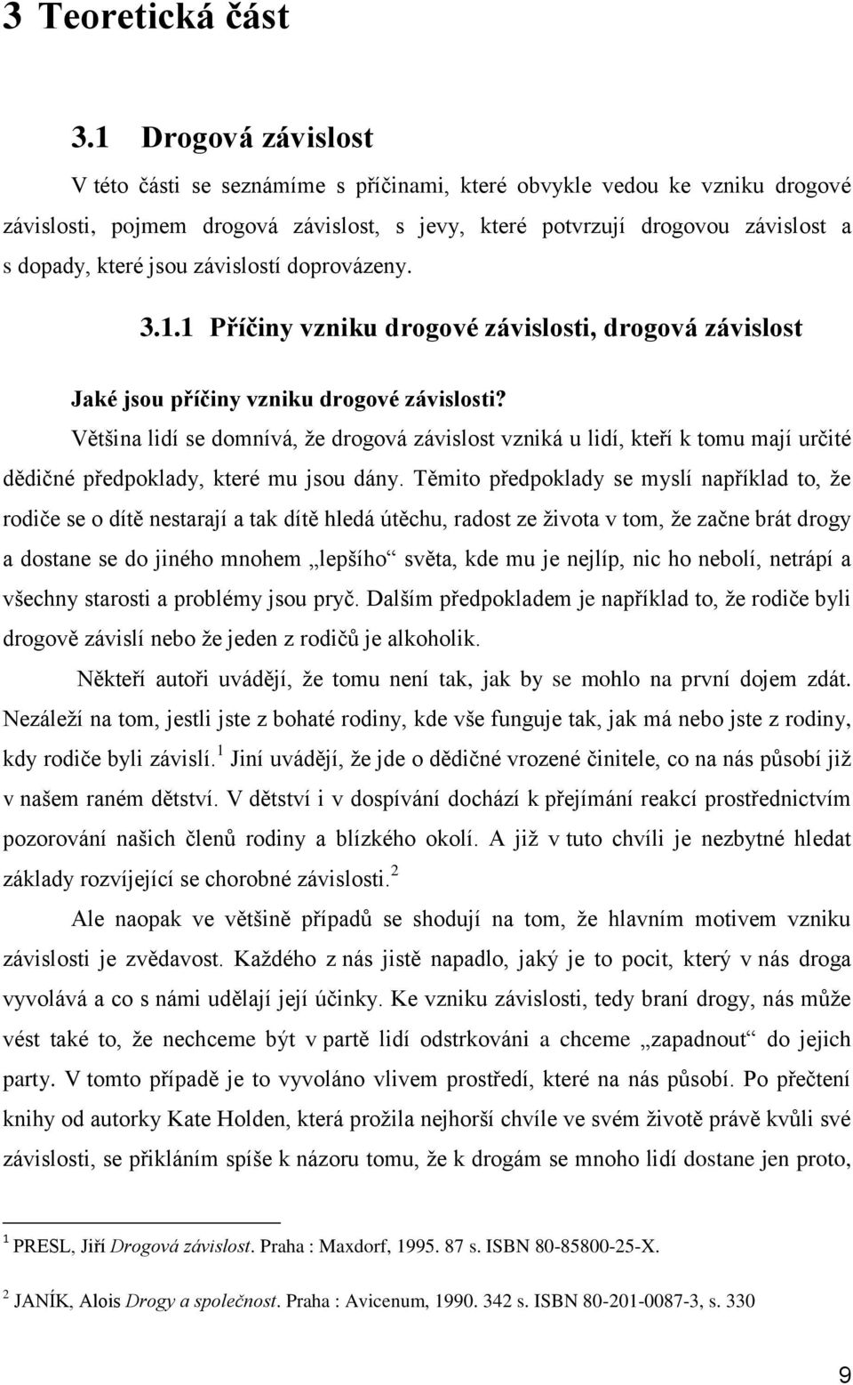 jsou závislostí doprovázeny. 3.1.1 Příčiny vzniku drogové závislosti, drogová závislost Jaké jsou příčiny vzniku drogové závislosti?