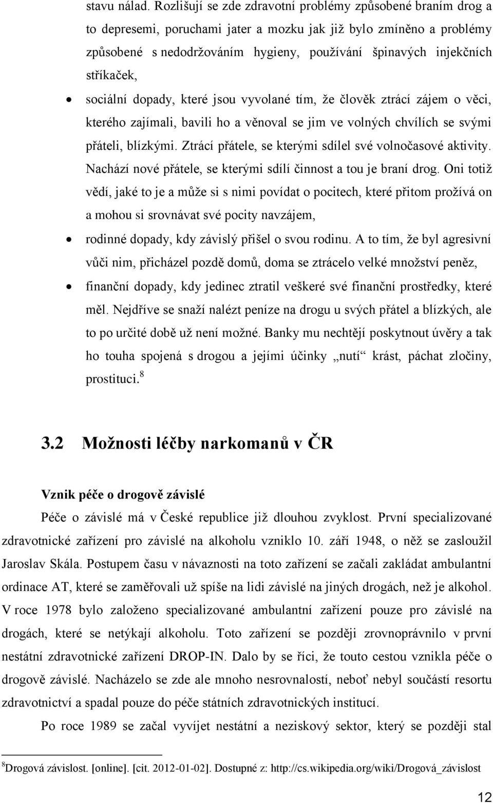 stříkaček, sociální dopady, které jsou vyvolané tím, že člověk ztrácí zájem o věci, kterého zajímali, bavili ho a věnoval se jim ve volných chvílích se svými přáteli, blízkými.