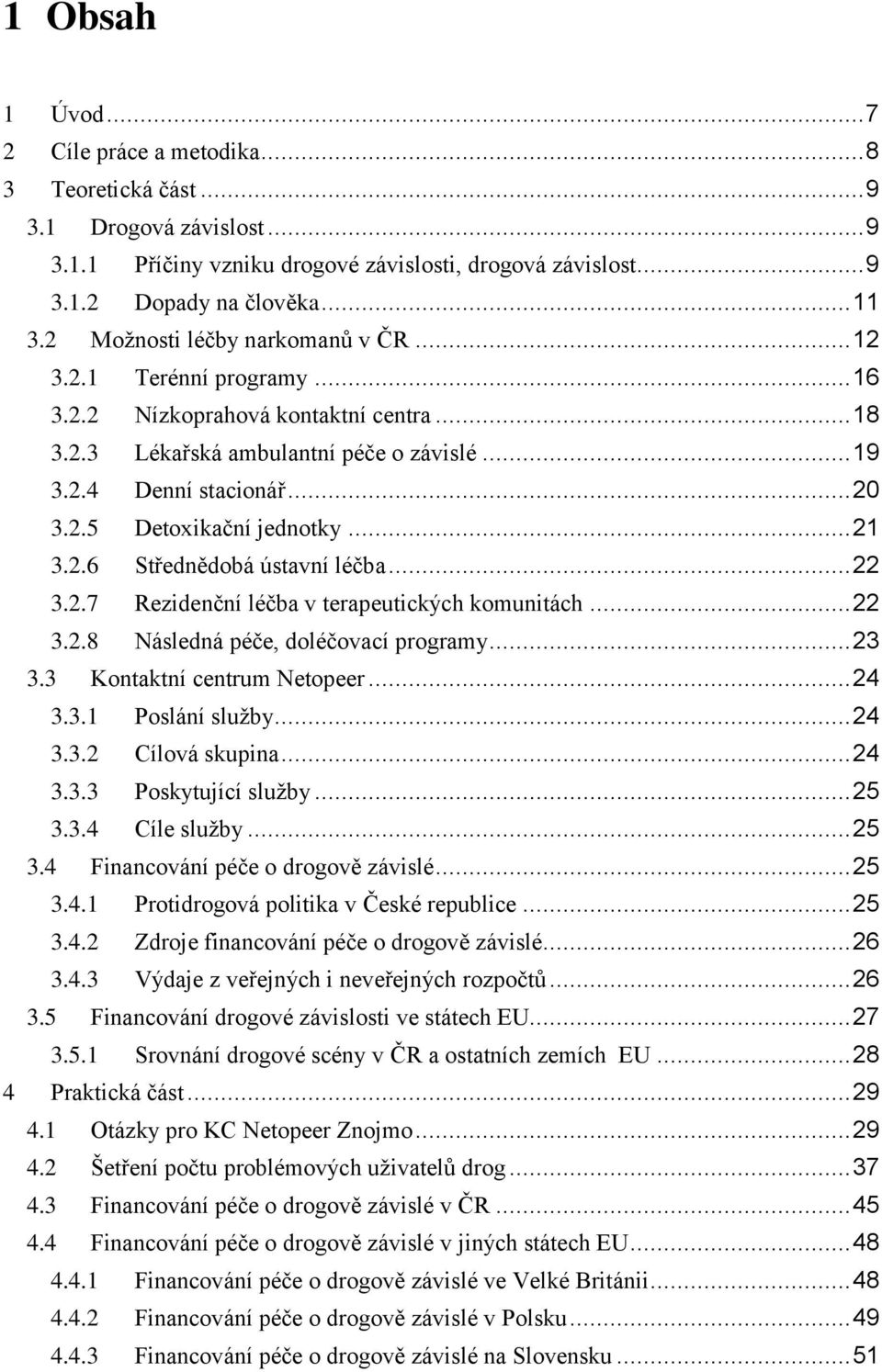 .. 21 3.2.6 Střednědobá ústavní léčba... 22 3.2.7 Rezidenční léčba v terapeutických komunitách... 22 3.2.8 Následná péče, doléčovací programy... 23 3.3 Kontaktní centrum Netopeer... 24 3.3.1 Poslání služby.