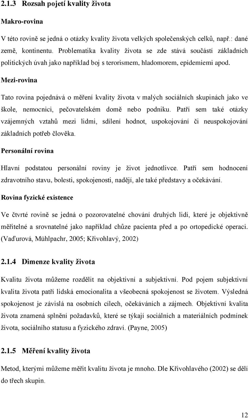 Mezi-rovina Tato rovina pojednává o měření kvality života v malých sociálních skupinách jako ve škole, nemocnici, pečovatelském domě nebo podniku.
