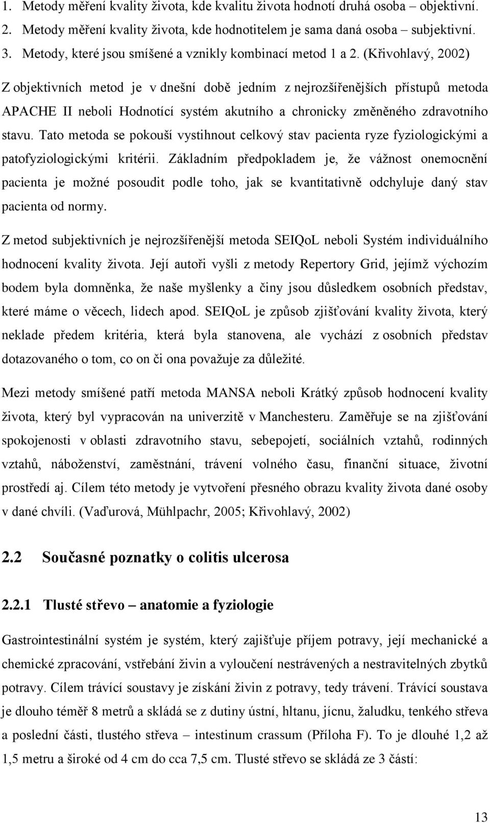 (Křivohlavý, 2002) Z objektivních metod je v dnešní době jedním z nejrozšířenějších přístupů metoda APACHE II neboli Hodnotící systém akutního a chronicky změněného zdravotního stavu.