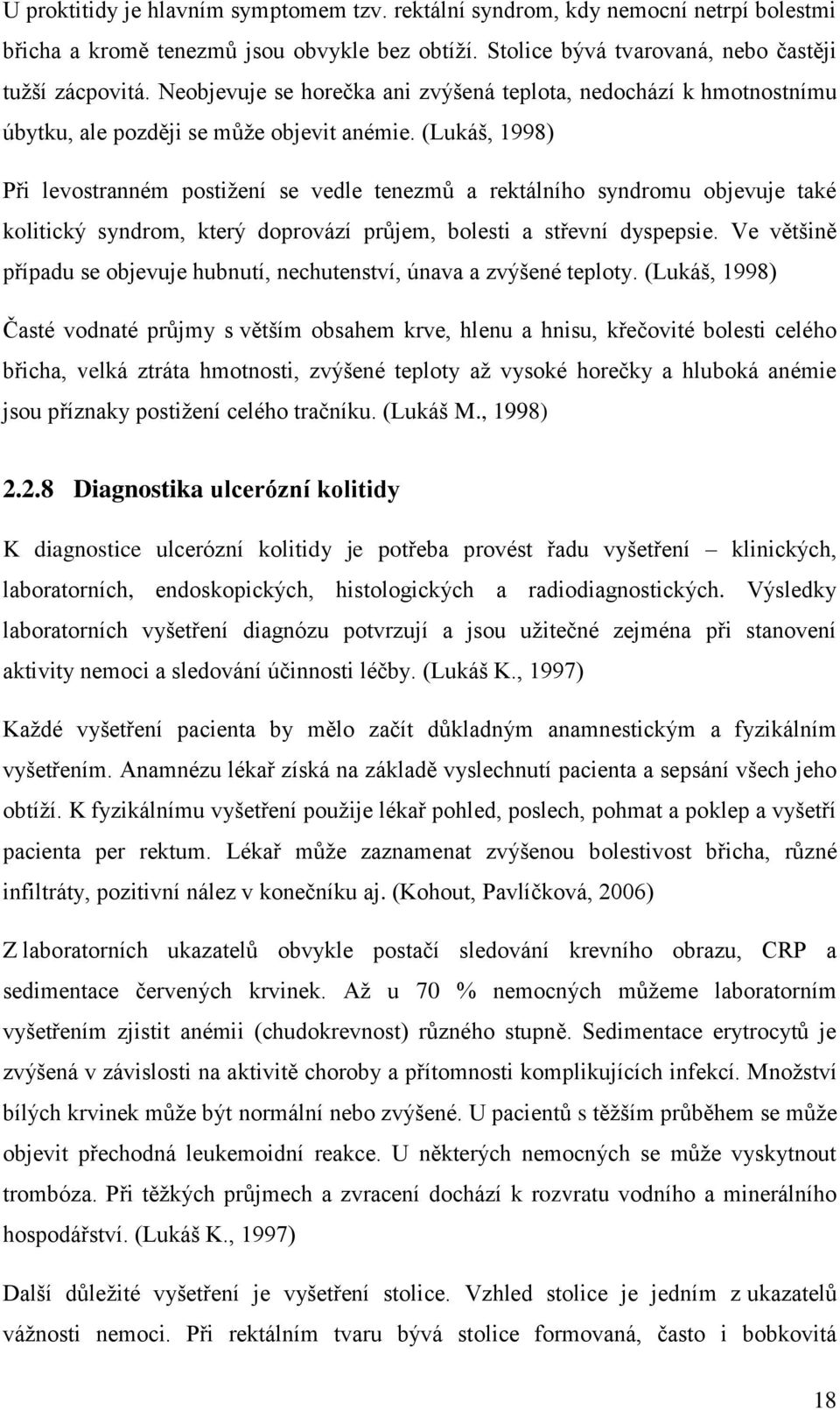 (Lukáš, 1998) Při levostranném postižení se vedle tenezmů a rektálního syndromu objevuje také kolitický syndrom, který doprovází průjem, bolesti a střevní dyspepsie.