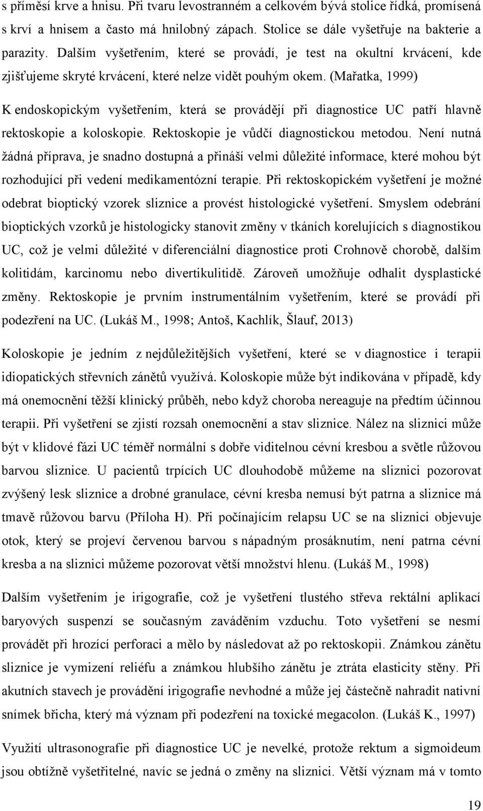 (Mařatka, 1999) K endoskopickým vyšetřením, která se provádějí při diagnostice UC patří hlavně rektoskopie a koloskopie. Rektoskopie je vůdčí diagnostickou metodou.