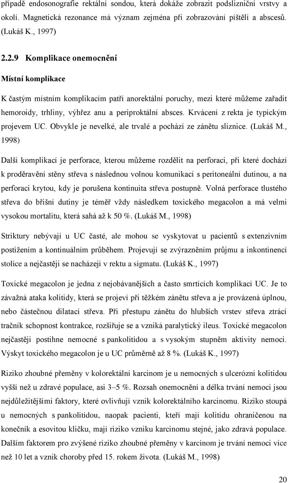 Krvácení z rekta je typickým projevem UC. Obvykle je nevelké, ale trvalé a pochází ze zánětu sliznice. (Lukáš M.