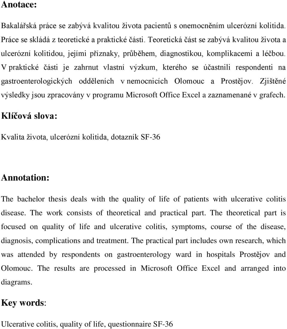 V praktické části je zahrnut vlastní výzkum, kterého se účastnili respondenti na gastroenterologických odděleních v nemocnicích Olomouc a Prostějov.