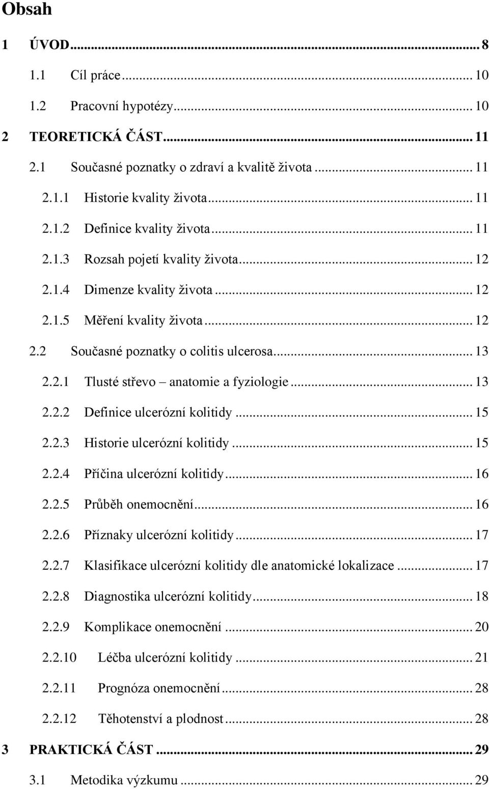 .. 13 2.2.2 Definice ulcerózní kolitidy... 15 2.2.3 Historie ulcerózní kolitidy... 15 2.2.4 Příčina ulcerózní kolitidy... 16 2.2.5 Průběh onemocnění... 16 2.2.6 Příznaky ulcerózní kolitidy... 17 2.2.7 Klasifikace ulcerózní kolitidy dle anatomické lokalizace.
