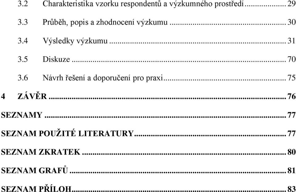 5 Diskuze... 70 3.6 Návrh řešení a doporučení pro praxi... 75 4 ZÁVĚR.