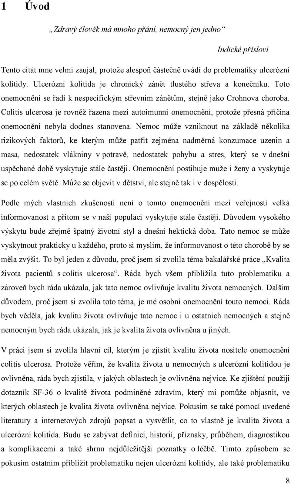 Colitis ulcerosa je rovněž řazena mezi autoimunní onemocnění, protože přesná příčina onemocnění nebyla dodnes stanovena.