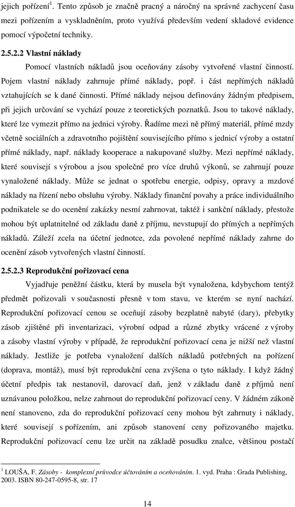 i část nepřímých nákladů vztahujících se k dané činnosti. Přímé náklady nejsou definovány žádným předpisem, při jejich určování se vychází pouze z teoretických poznatků.