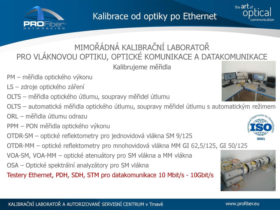 útlumu odrazu PPM PON měřidla optického výkonu OTDR-SM optické reflektometry pro jednovidová vlákna SM 9/125 OTDR-MM optické reflektometry pro mnohovidová vlákna MM GI 62,5/125, GI