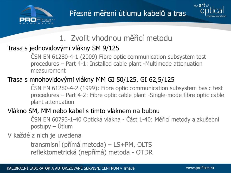 -Multimode attenuation measurement Trasa s mnohovidovými vlákny MM GI 50/125, GI 62,5/125 ČSN EN 61280-4-2 (1999): Fibre optic communication subsystem basic test procedures