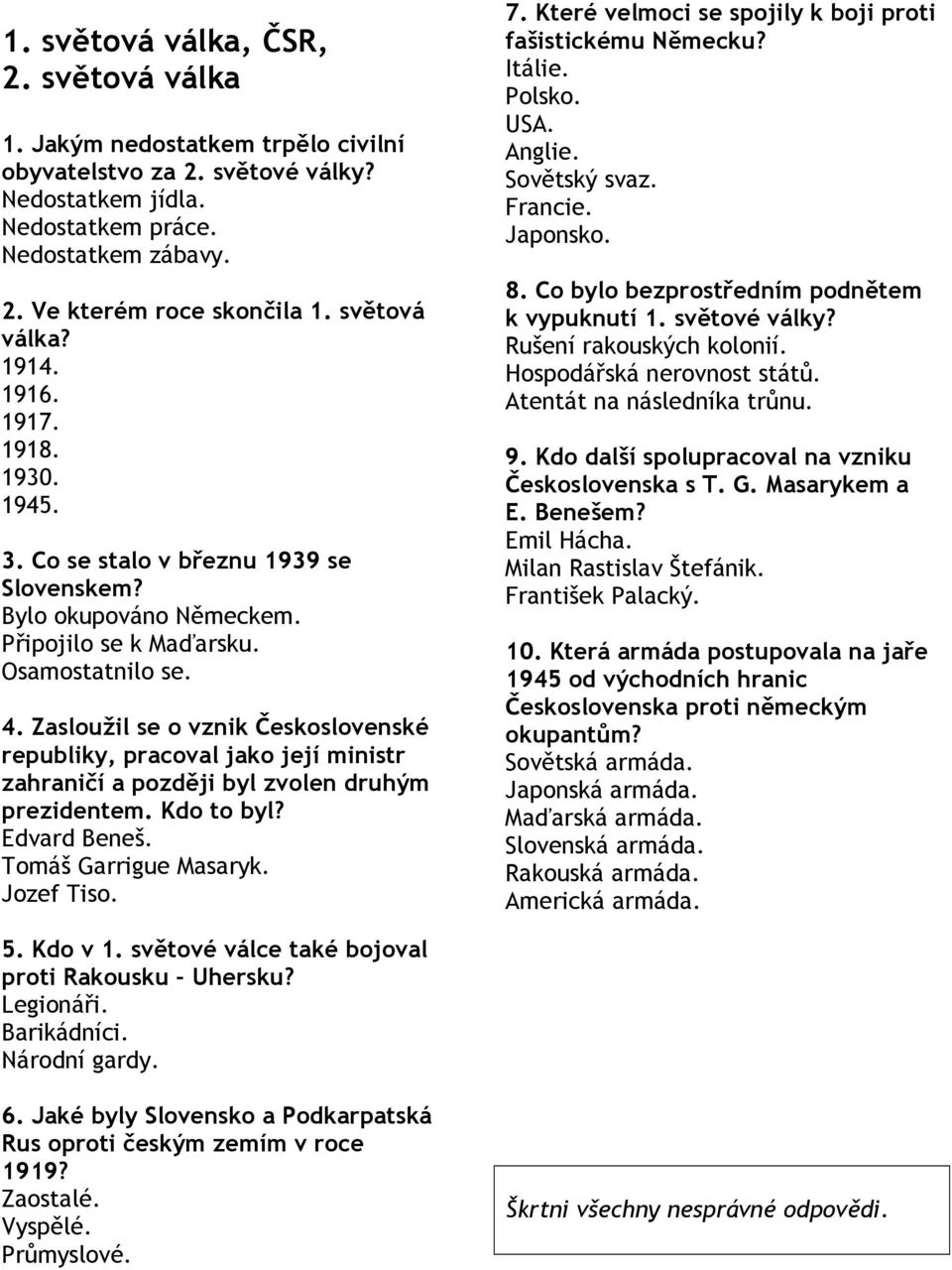 Zasloužil se o vznik Československé republiky, pracoval jako její ministr zahraničí a později byl zvolen druhým prezidentem. Kdo to byl? Tomáš Garrigue Masaryk. Jozef Tiso. 7.