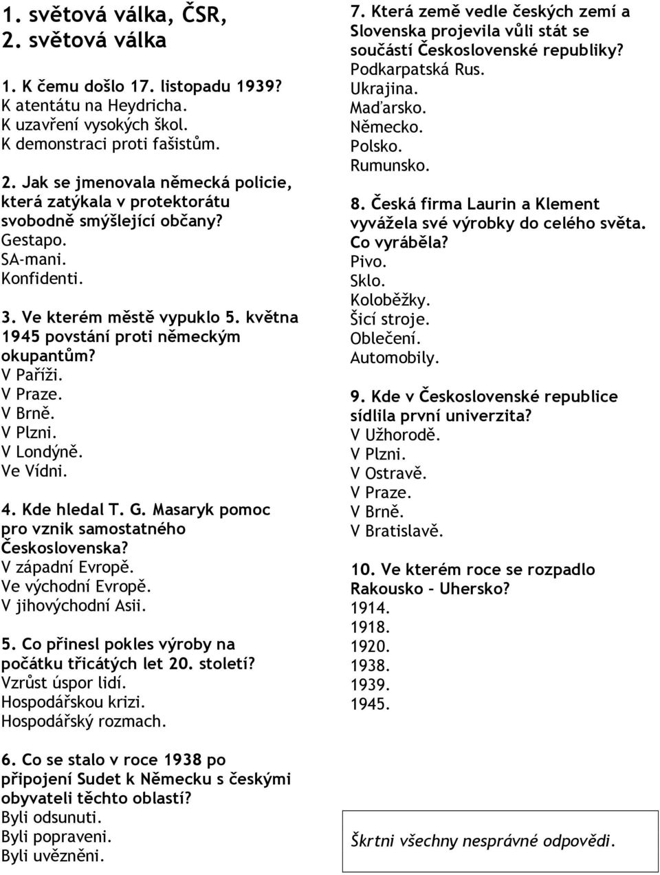 V Paříži. V Praze. V Brně. V Plzni. V Londýně. Ve Vídni. 4. Kde hledal T. G. Masaryk pomoc pro vznik samostatného Československa? V západní Evropě. Ve východní Evropě. V jihovýchodní Asii. 5.