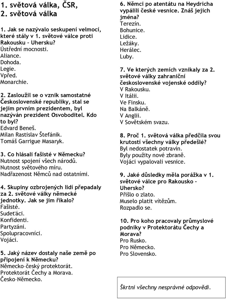 Co hlásali fašisté v Německu? Nutnost spojení všech národů. Nutnost světového míru. Nadřazenost Němců nad ostatními. 4. Skupiny ozbrojených lidí přepadaly za 2. světové války německé jednotky.