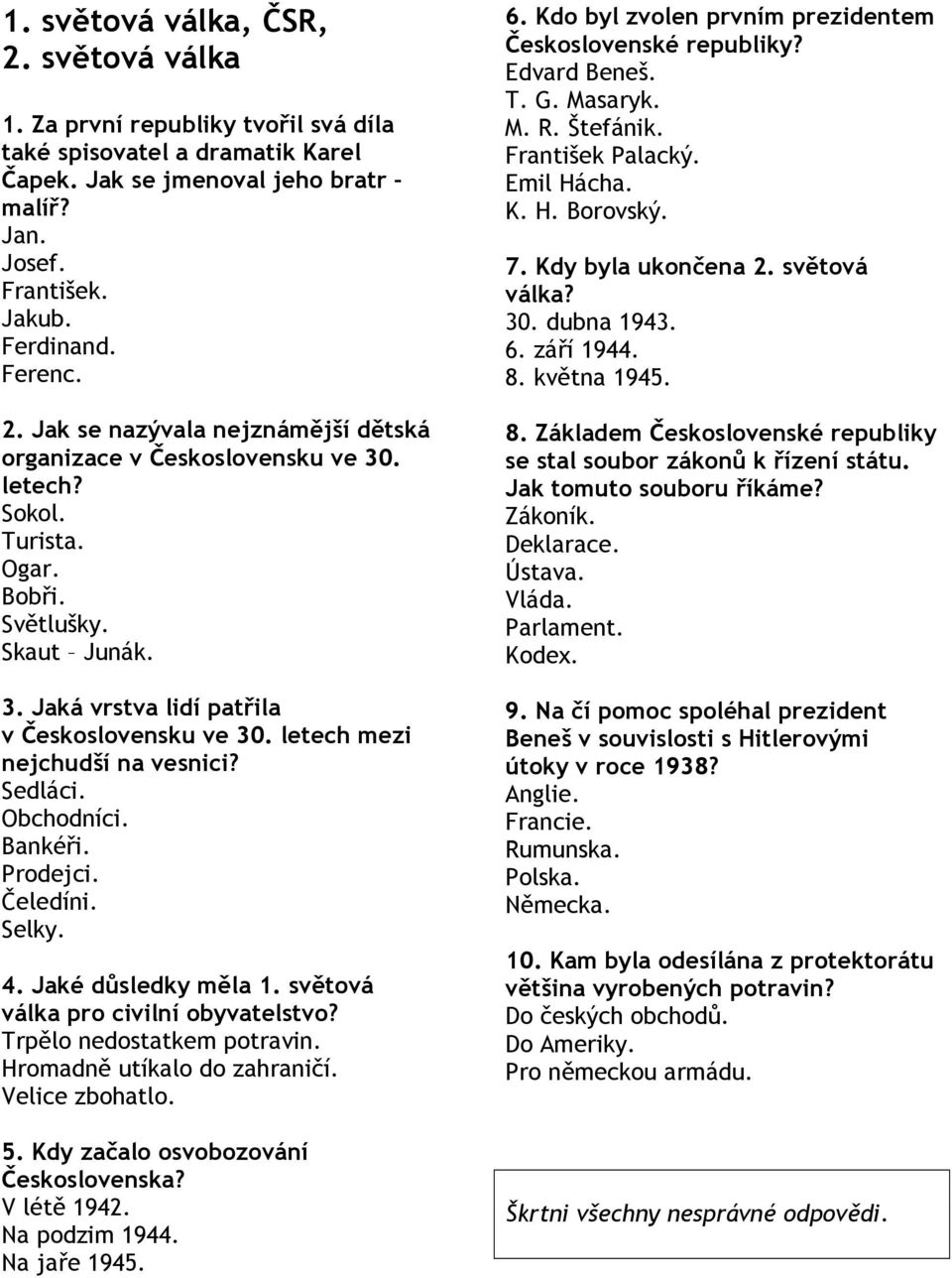 letech mezi nejchudší na vesnici? Sedláci. Obchodníci. Bankéři. Prodejci. Čeledíni. Selky. 4. Jaké důsledky měla 1. světová válka pro civilní obyvatelstvo? Trpělo nedostatkem potravin.