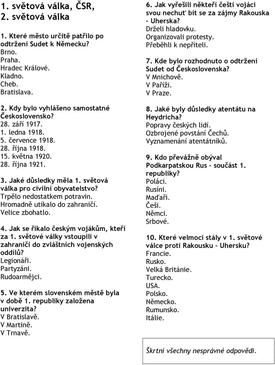 Velice zbohatlo. 4. Jak se říkalo českým vojákům, kteří za 1. světové války vstoupili v zahraničí do zvláštních vojenských oddílů? Legionáři. Partyzáni. Rudoarmějci. 5.