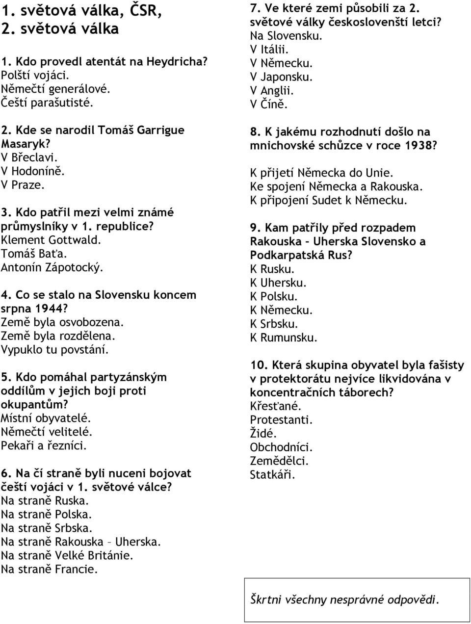 Vypuklo tu povstání. 5. Kdo pomáhal partyzánským oddílům v jejich boji proti okupantům? Místní obyvatelé. Němečtí velitelé. Pekaři a řezníci. 6. Na čí straně byli nuceni bojovat čeští vojáci v 1.