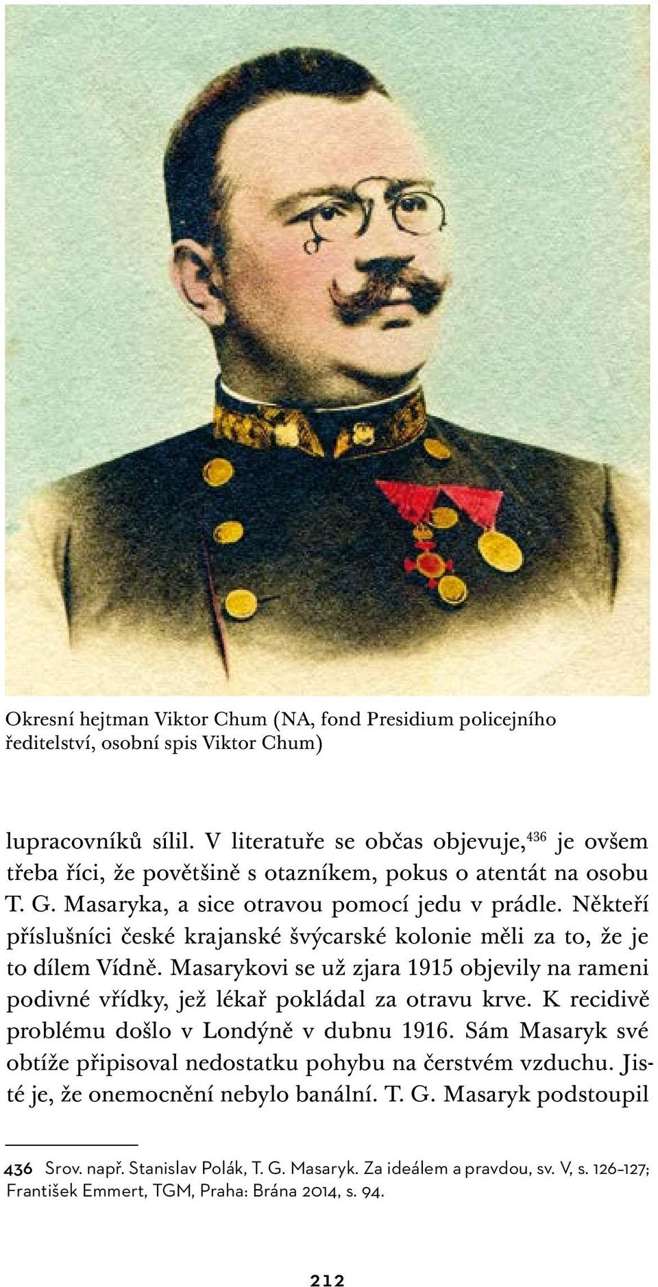 Někteří příslušníci české krajanské švýcarské kolonie měli za to, že je to dílem Vídně. Masarykovi se už zjara 1915 objevily na rameni podivné vřídky, jež lékař pokládal za otravu krve.