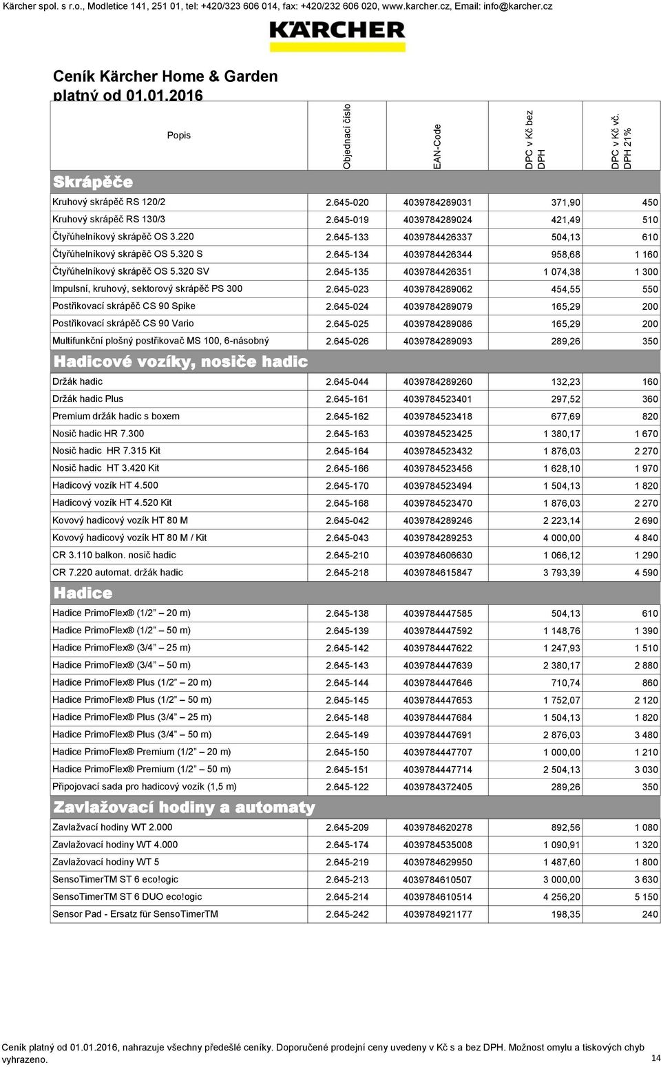 Držák hadic Držák hadic Plus Premium držák hadic s boxem Nosič hadic HR 7.300 Nosič hadic HR 7.315 Kit Nosič hadic HT 3.420 Kit Hadicový vozík HT 4.500 Hadicový vozík HT 4.