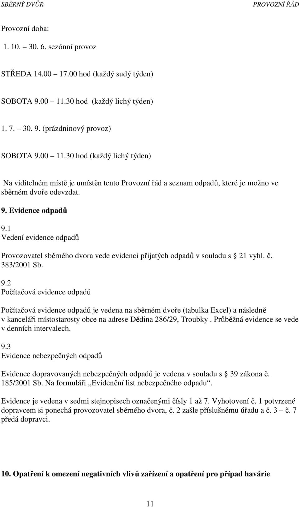 30 hod (každý lichý týden) Na viditelném místě je umístěn tento Provozní řád a seznam odpadů, které je možno ve sběrném dvoře odevzdat. 9. Evidence odpadů 9.