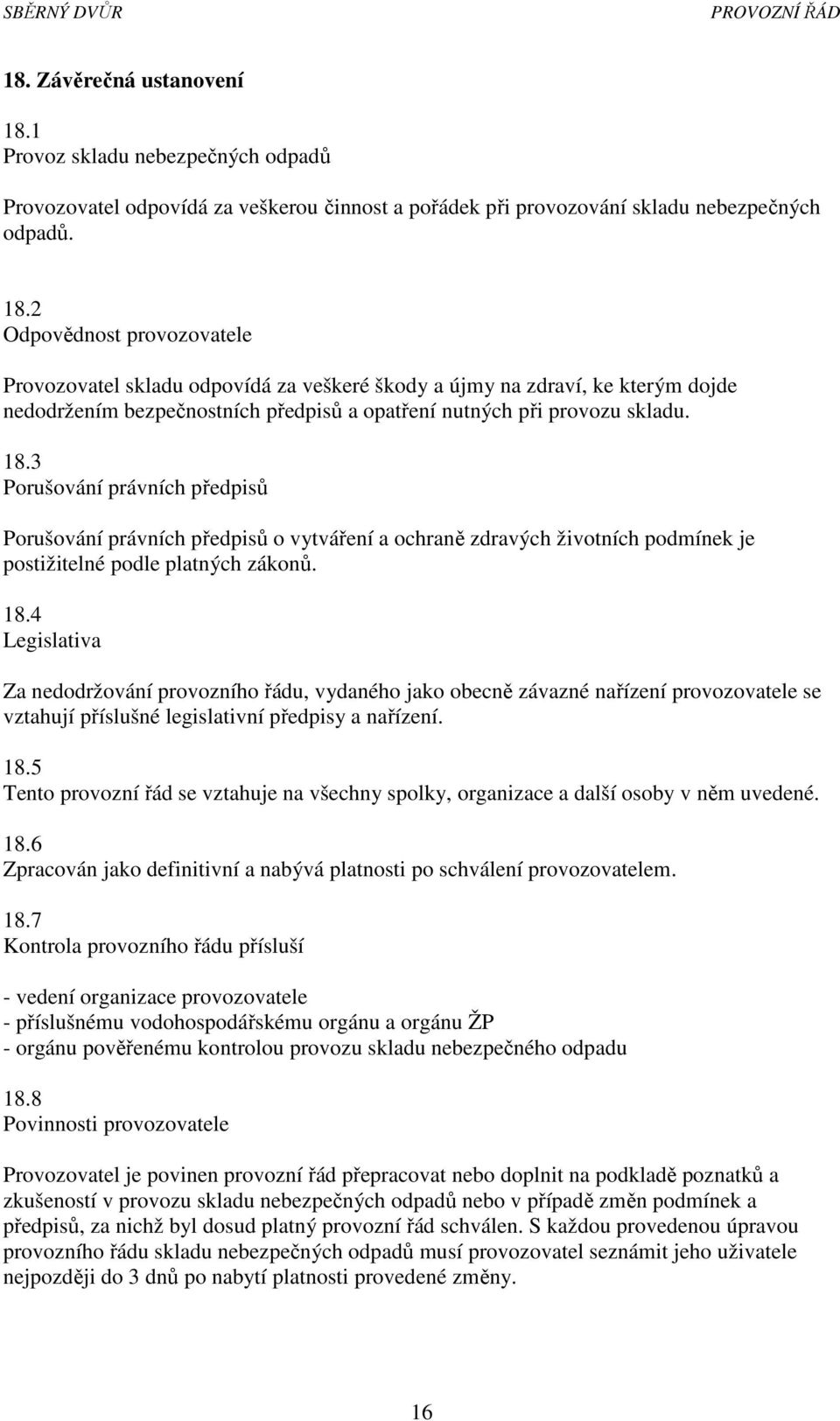 2 Odpovědnost provozovatele Provozovatel skladu odpovídá za veškeré škody a újmy na zdraví, ke kterým dojde nedodržením bezpečnostních předpisů a opatření nutných při provozu skladu. 18.