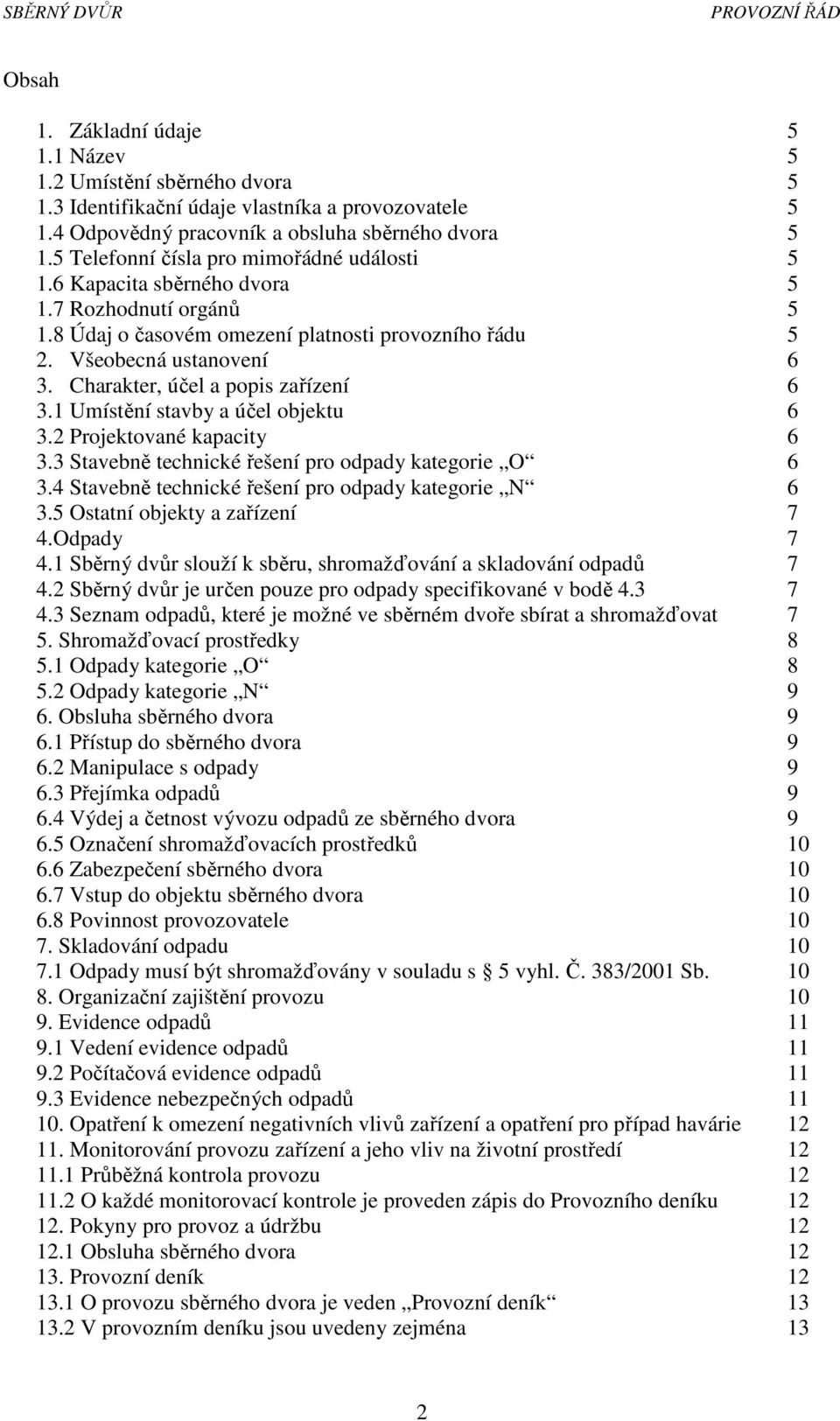 Charakter, účel a popis zařízení 6 3.1 Umístění stavby a účel objektu 6 3.2 Projektované kapacity 6 3.3 Stavebně technické řešení pro odpady kategorie O 6 3.