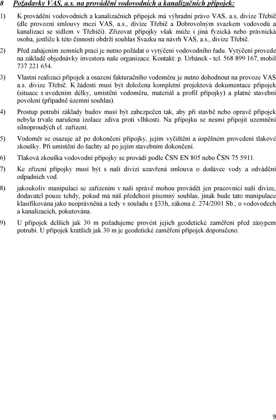 Zřizovat přípojky však může i jiná fyzická nebo právnická osoba, jestliže k této činnosti obdrží souhlas Svazku na návrh VAS, a.s., divize Třebíč.