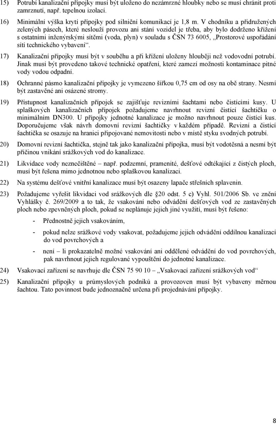 V chodníku a přidružených zelených pásech, které neslouží provozu ani stání vozidel je třeba, aby bylo dodrženo křížení s ostatními inženýrskými sítěmi (voda, plyn) v souladu s ČSN 73 6005,