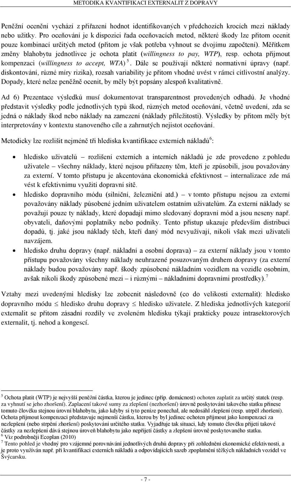 Měřítkem změny blahobytu jednotlivce je ochota platit (willingness to pay, WTP), resp. ochota přijmout kompenzaci (willingness to accept, WTA) 5. Dále se používají některé normativní úpravy (např.