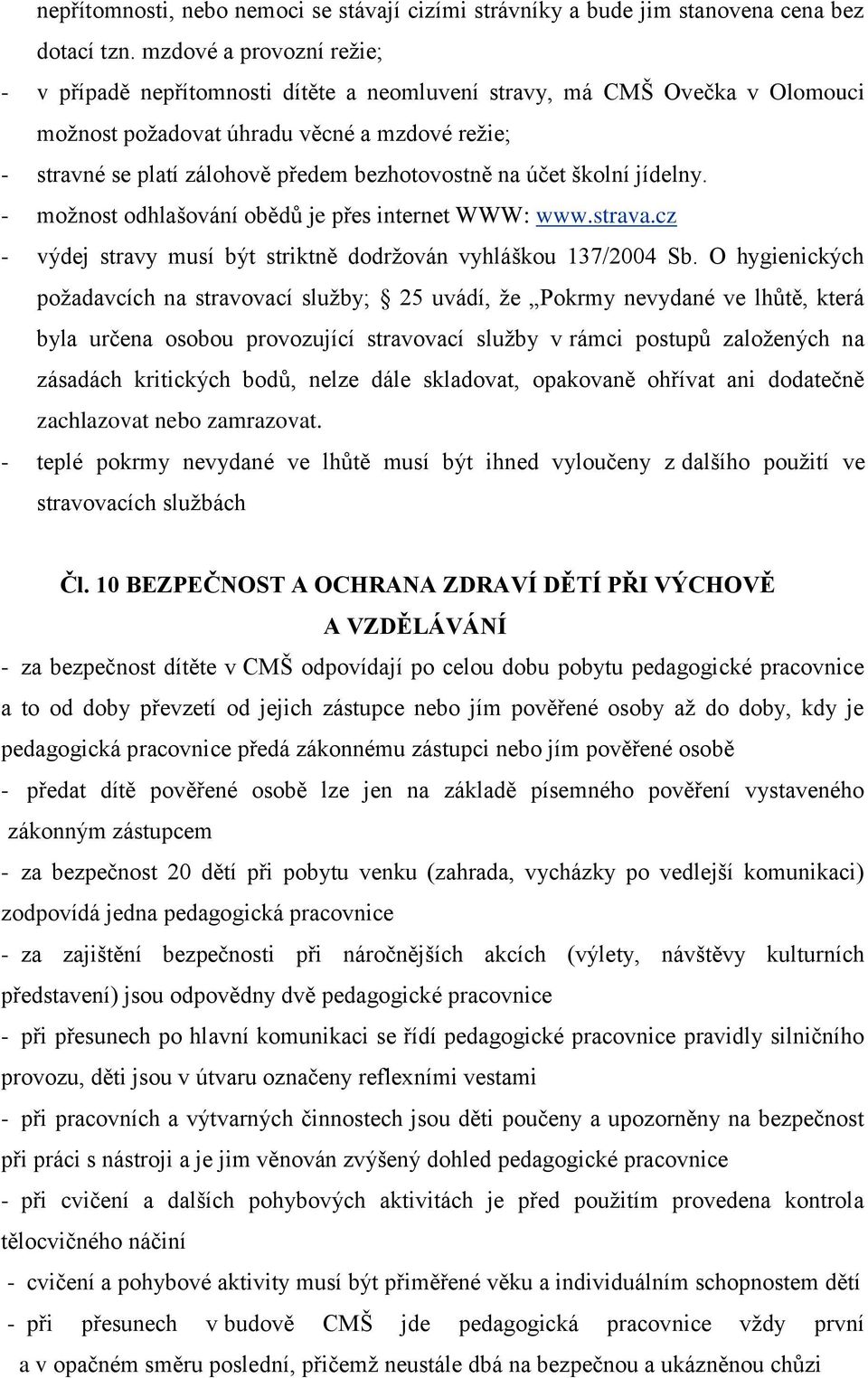 na účet školní jídelny. - možnost odhlašování obědů je přes internet WWW: www.strava.cz - výdej stravy musí být striktně dodržován vyhláškou 137/2004 Sb.
