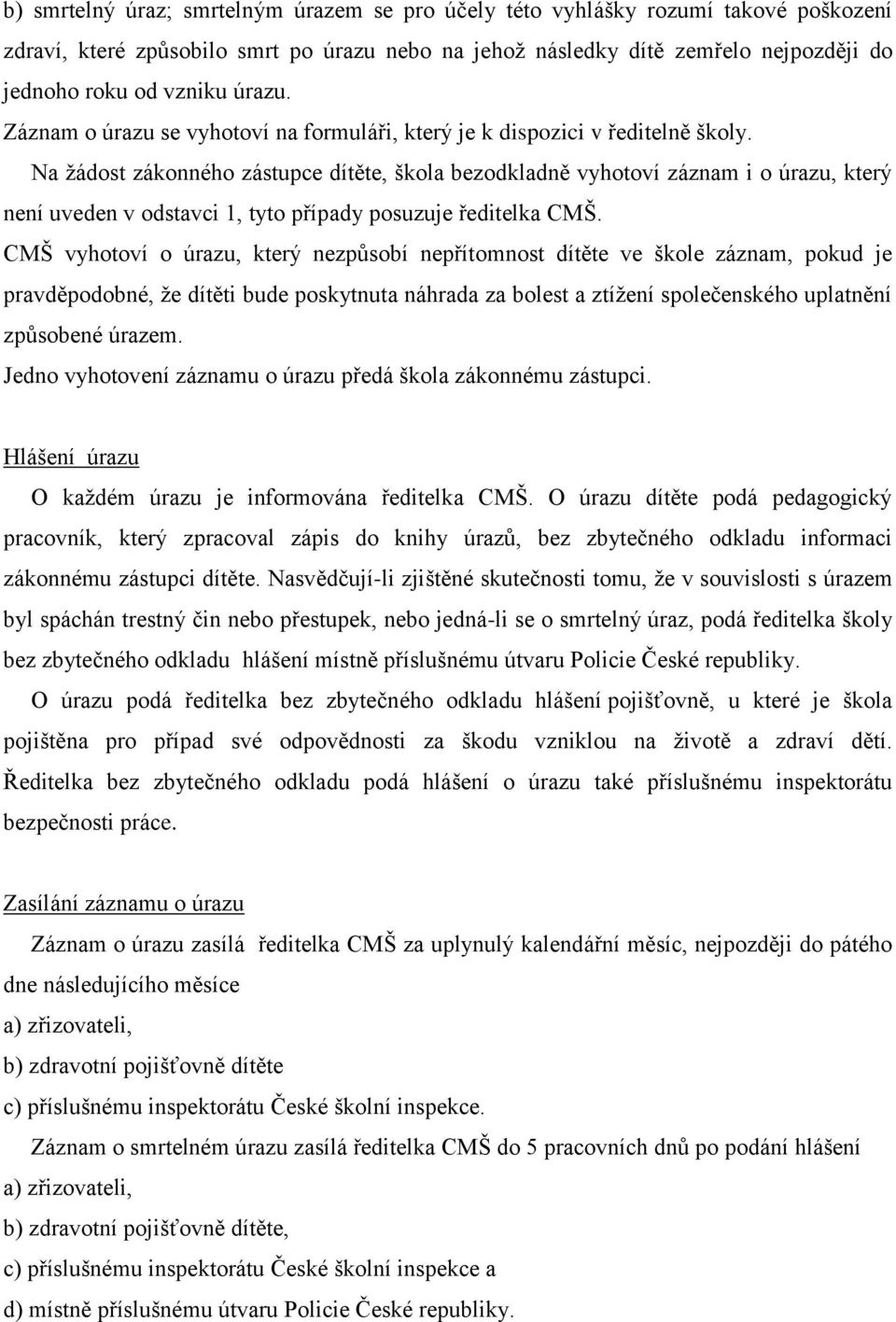 Na žádost zákonného zástupce dítěte, škola bezodkladně vyhotoví záznam i o úrazu, který není uveden v odstavci 1, tyto případy posuzuje ředitelka CMŠ.