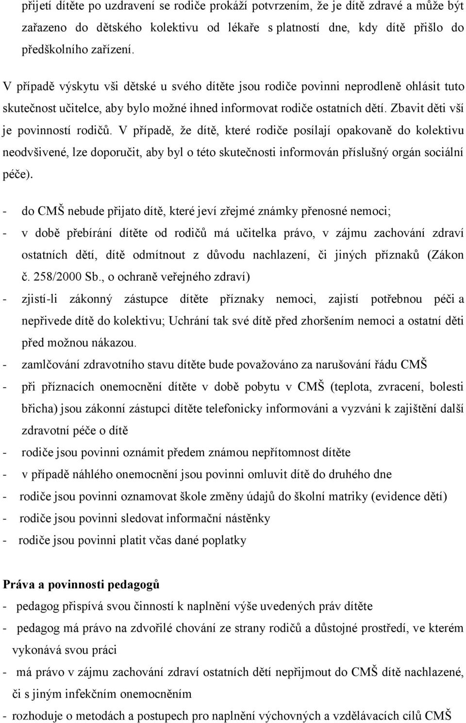 Zbavit děti vší je povinností rodičů. V případě, že dítě, které rodiče posílají opakovaně do kolektivu neodvšivené, lze doporučit, aby byl o této skutečnosti informován příslušný orgán sociální péče).