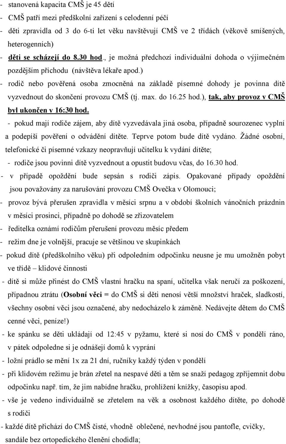 ) - rodič nebo pověřená osoba zmocněná na základě písemné dohody je povinna dítě vyzvednout do skončení provozu CMŠ (tj. max. do 16.25 hod.), tak, aby provoz v CMŠ byl ukončen v 16:30 hod.