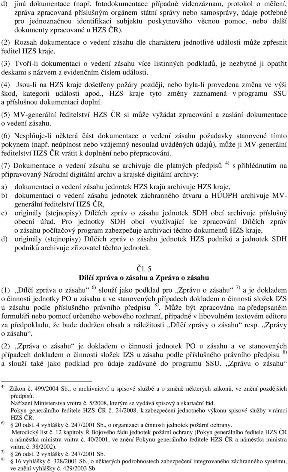 pomoc, nebo další dokumenty zpracované u HZS ČR). (2) Rozsah dokumentace o vedení zásahu dle charakteru jednotlivé události může zpřesnit ředitel HZS kraje.