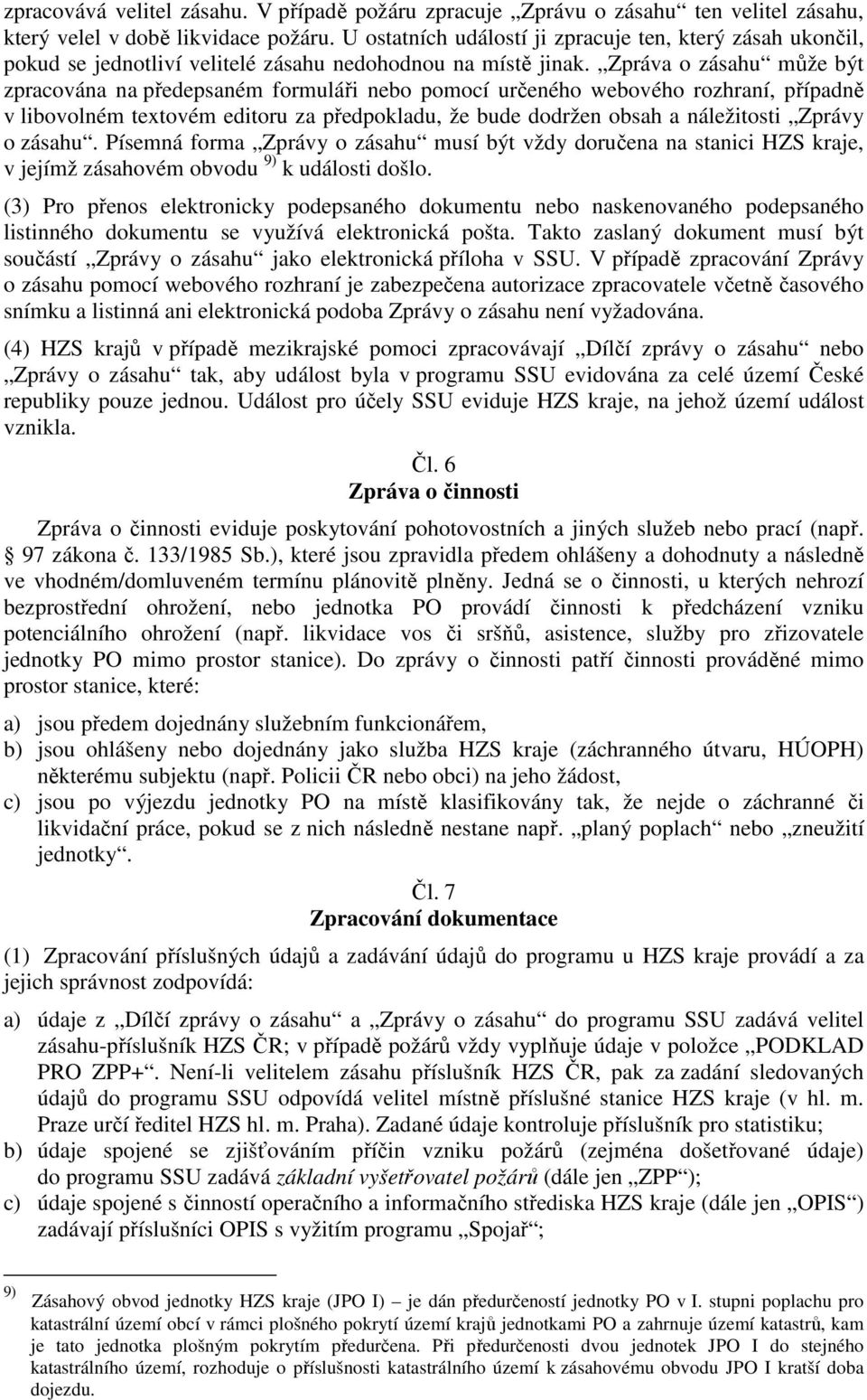 Zpráva o zásahu může být zpracována na předepsaném formuláři nebo pomocí určeného webového rozhraní, případně v libovolném textovém editoru za předpokladu, že bude dodržen obsah a náležitosti Zprávy